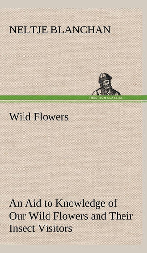 Wild Flowers An Aid to Knowledge of Our Wild Flowers and Their Insect Visitors,Used