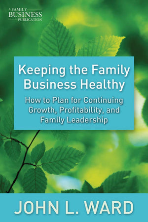 Keeping The Family Business Healthy: How To Plan For Continuing Growth, Profitability, And Family Leadership (A Family Business -new