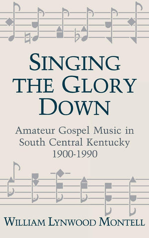 Singing The Glory Down: Amateur Gospel Music In South Central Kentucky, 19001990,Used
