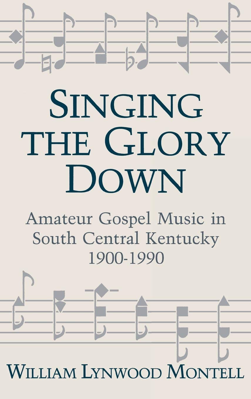 Singing The Glory Down: Amateur Gospel Music In South Central Kentucky, 19001990,Used