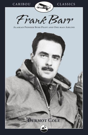 Frank Barr: Alaskan Pioneer Bush Pilot And Oneman Airline (Caribou Classics),New