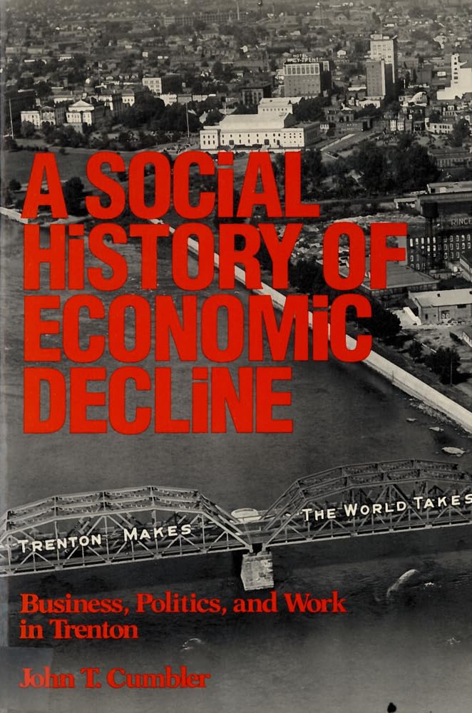 Social History Of Economic Decline: Business, Politics, And Work In Trenton (Class And Culture Series),Used