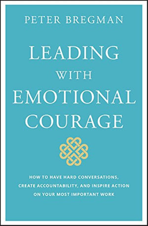 Leading With Emotional Courage: How to Have Hard Conversations, Create Accountability, And Inspire Action On Your Most Important,Used