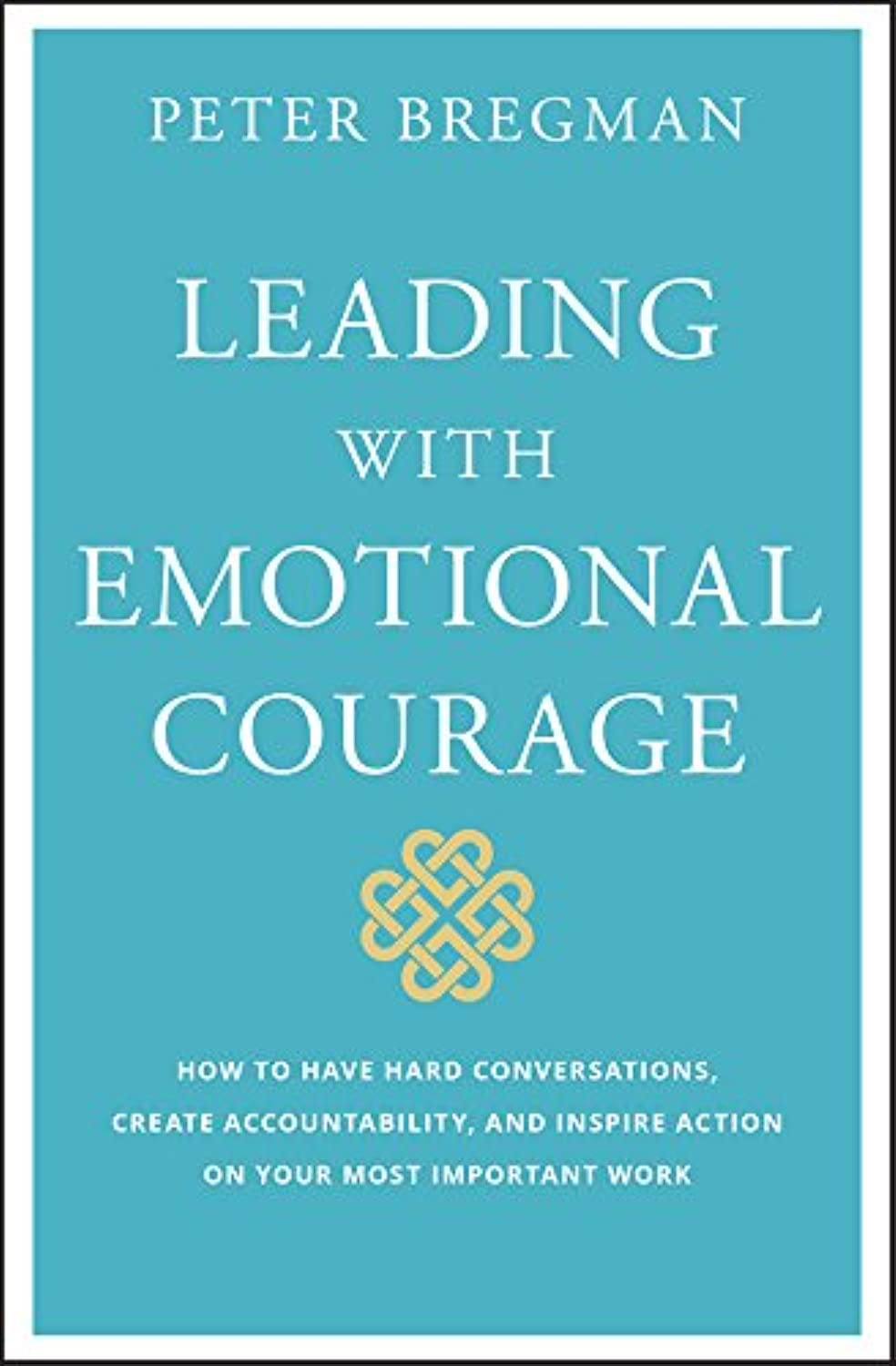 Leading With Emotional Courage: How to Have Hard Conversations, Create Accountability, And Inspire Action On Your Most Important,Used