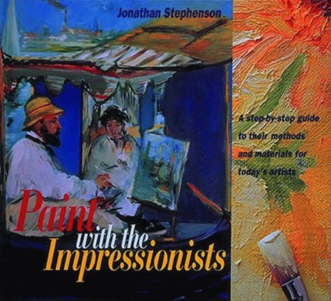 Paint with the Impressionists: A Stepbystep Guide to Their Methods and Materials for Today's Artists,Used