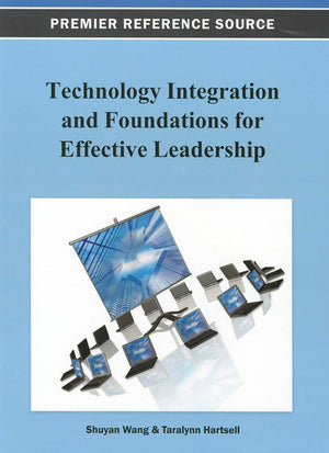 Technology Integration and Foundations for Effective Leadership (Premier Reference Source),New