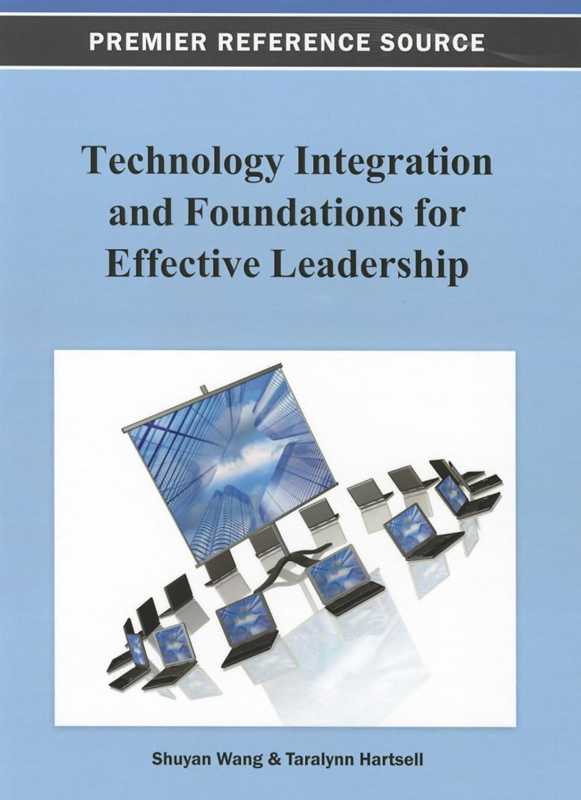 Technology Integration and Foundations for Effective Leadership (Premier Reference Source),New