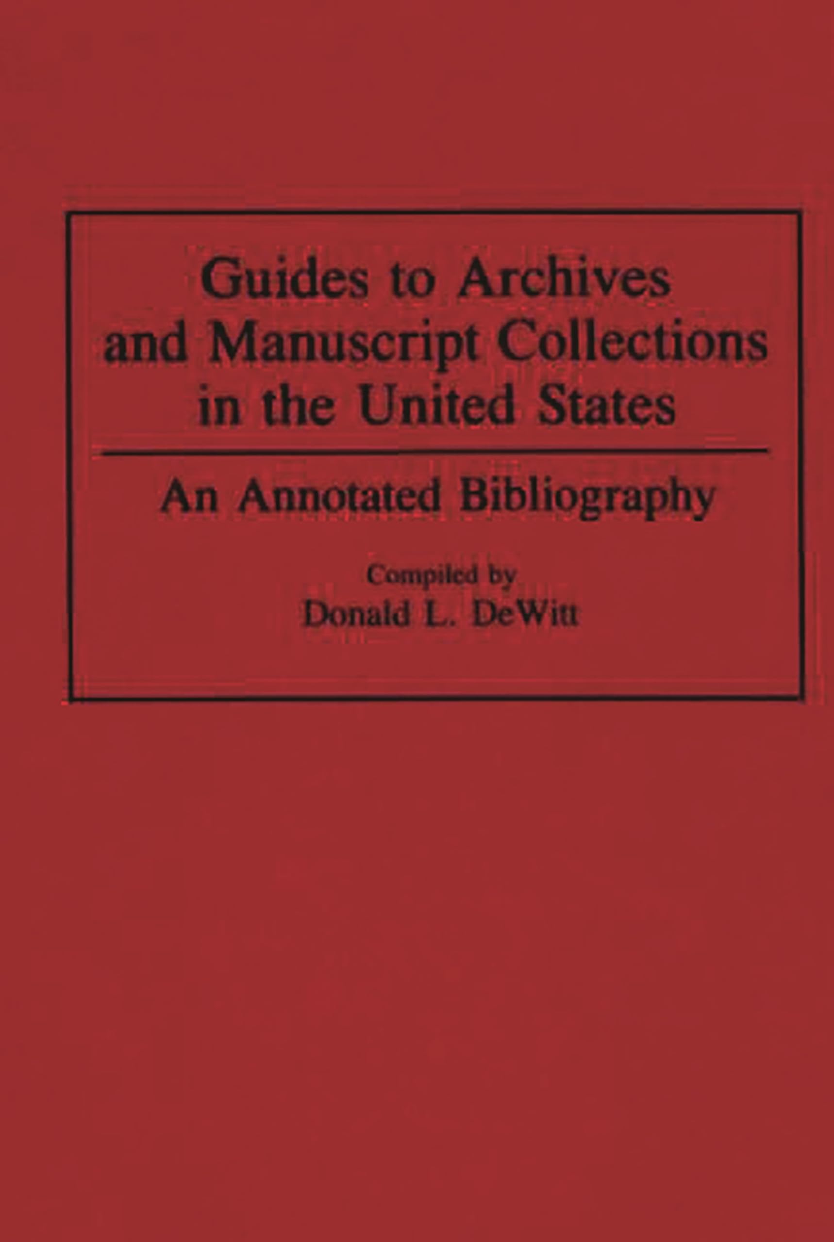 Guides To Archives And Manuscript Collections In The United States: An Annotated Bibliography (Bibliographies And Indexes In Lib,New