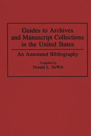 Guides To Archives And Manuscript Collections In The United States: An Annotated Bibliography (Bibliographies And Indexes In Lib,New