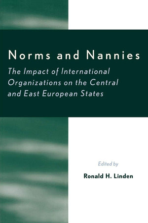 Norms and Nannies: The Impact of International Organizations on the Central and East European States (The New International Rela,Used