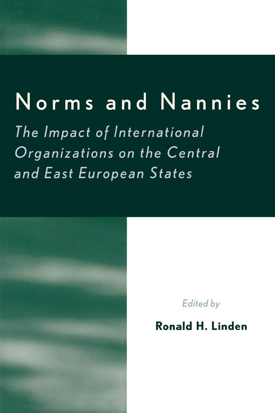 Norms and Nannies: The Impact of International Organizations on the Central and East European States (The New International Rela,Used