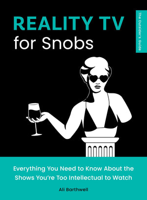 Reality Tv For Snobs: Everything You Need To Know About The Shows YouRe Too Intellectual To Watch (The OutsiderS Guides)