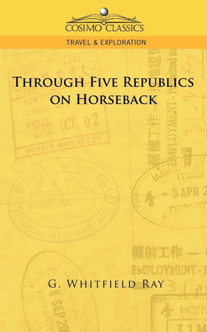 Through Five Republics on Horseback (Cosimo Classics. Travel & Exploration),Used