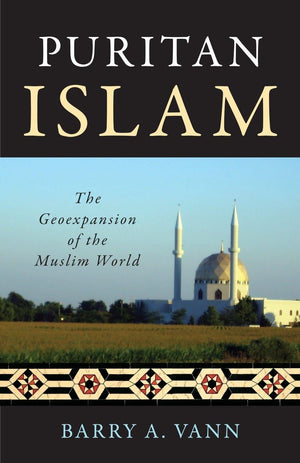 Puritan Islam: The Geoexpansion Of The Muslim World,New