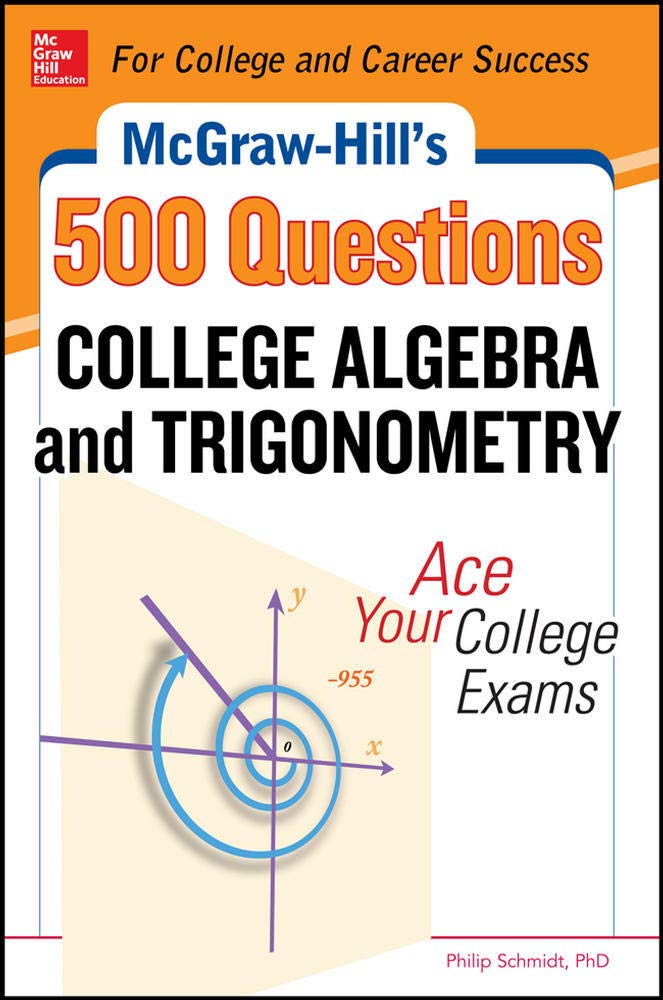 McGrawHill's 500 College Algebra and Trigonometry Questions: Ace Your College Exams: 3 Reading Tests + 3 Writing Tests + 3 Math,New