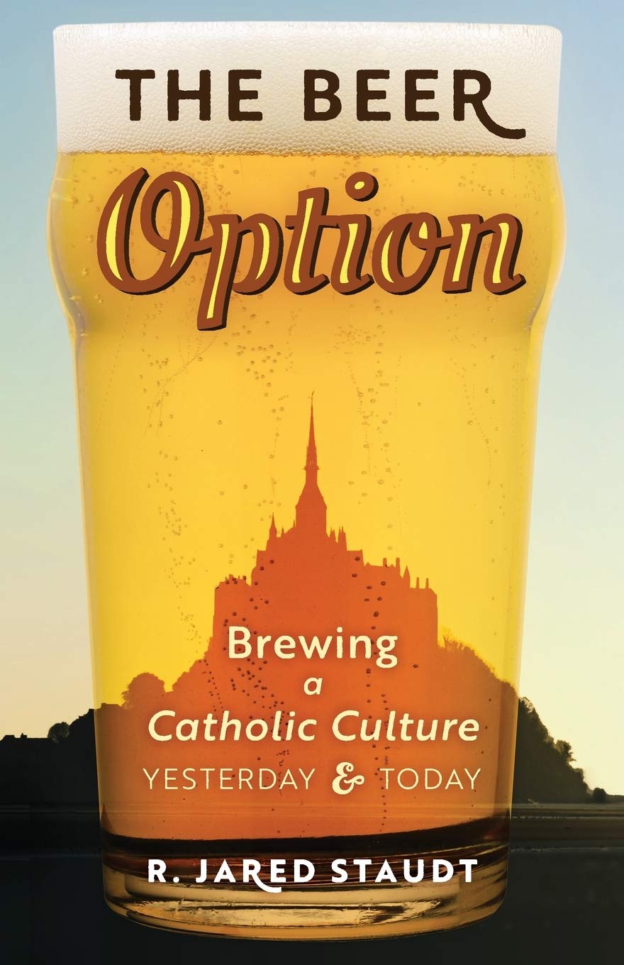 The Beer Option: Brewing a Catholic Culture, Yesterday & Today,New