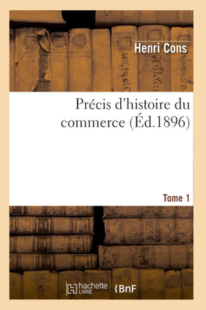 Prcis D'Histoire Du Commerce. Tome 1 (D.1896) (Sciences Sociales) (French Edition),New