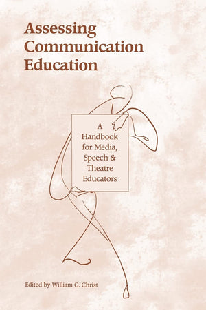 Assessing Communication Education: A Handbook For Media, Speech, And Theatre Educators (Routledge Communication Series),Used