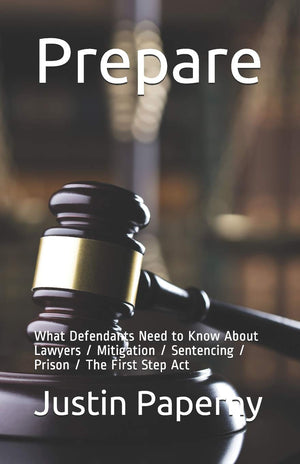 Prepare: What Defendants Need to Know About Lawyers / Mitigation / Sentencing / Prison / The First Step Act,Used