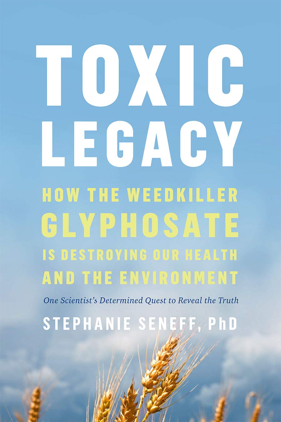 Toxic Legacy: How the Weedkiller Glyphosate Is Destroying Our Health and the Environment,New