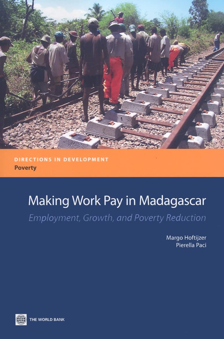 Making Work Pay In Madagascar: Employment, Growth, And Poverty Reduction (Directions In Development  Poverty),New