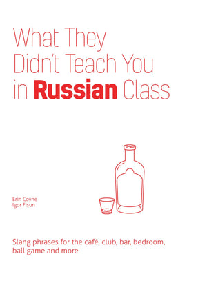What They Didn't Teach You in Russian Class: Slang Phrases for the Cafe, Club, Bar, Bedroom, Ball Game and More,Used