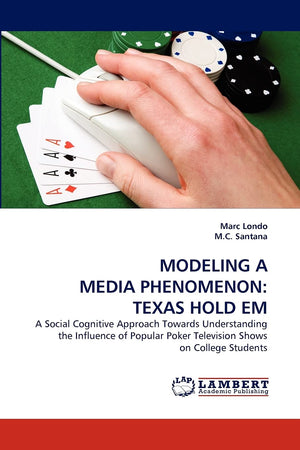 MODELING A MEDIA PHENOMENON: TEXAS HOLD EM: A Social Cognitive Approach Towards Understanding the Influence of Popular Poker Tel,Used