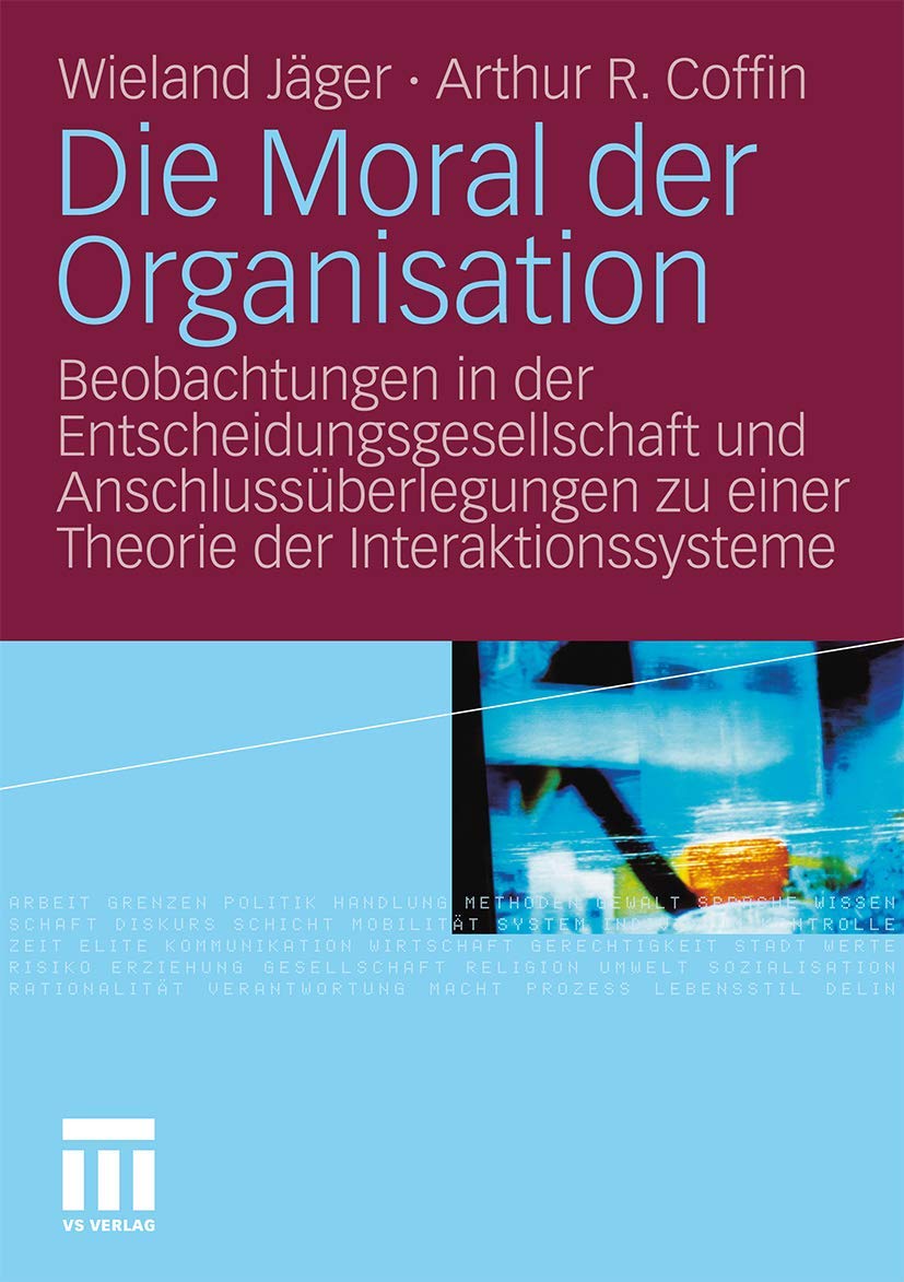 Die Moral der Organisation: Beobachtungen in der Entscheidungsgesellschaft und Anschlussberlegungen zu einer Theorie der Interak,Used