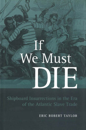 If We Must Die: Shipboard Insurrections In The Era Of The Atlantic Slave Trade (Antislavery, Abolition, And The Atlantic World),New