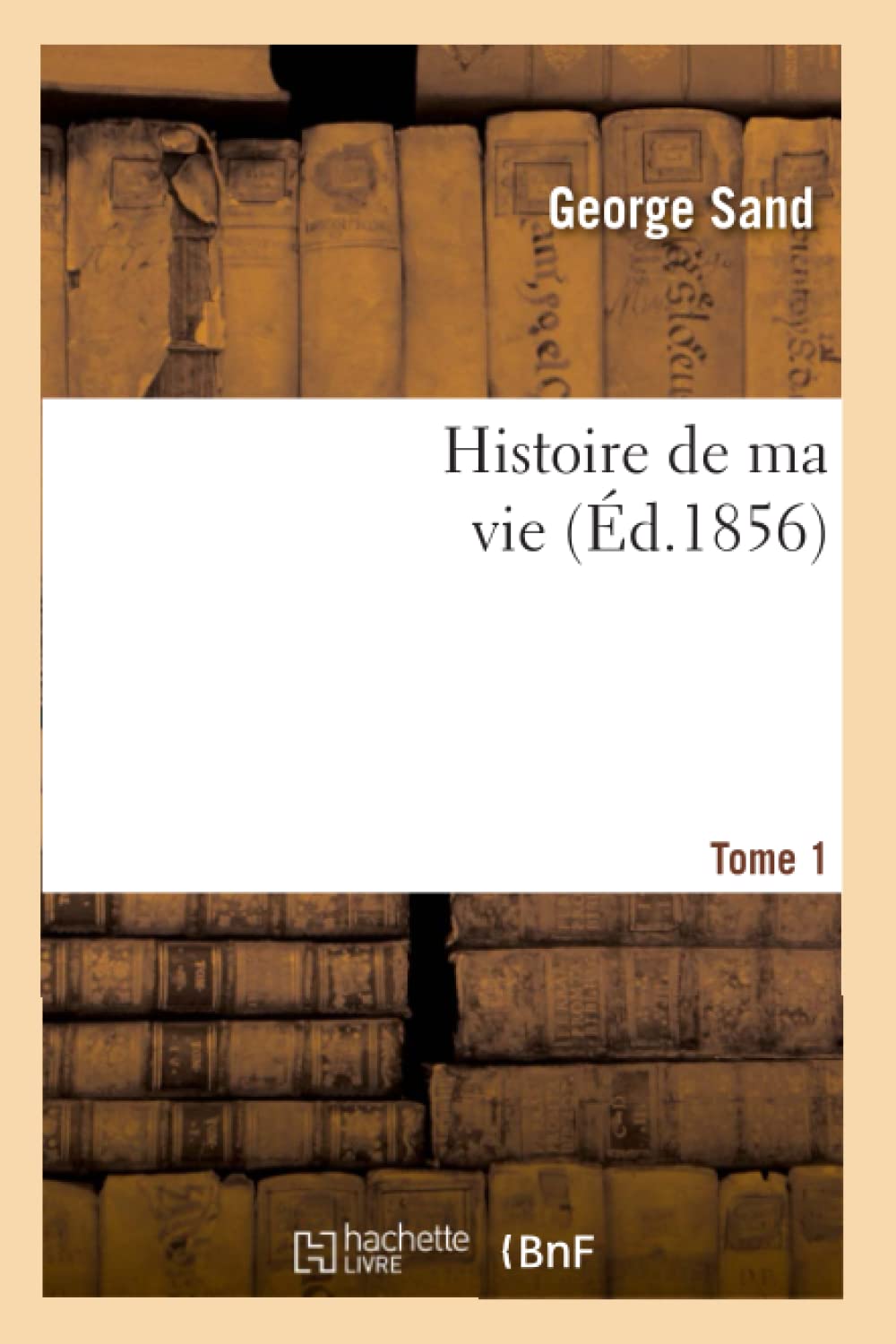 Histoire De Ma Vie. Tome 1 (D.1856) (Litterature) (French Edition),New