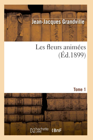 Les Fleurs Animes. Tome 1 (D.1899) (Sciences) (French Edition),New
