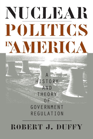 Nuclear Politics in America: A History and Theory of Government Regulation (Studies in Government and Public Policy),Used