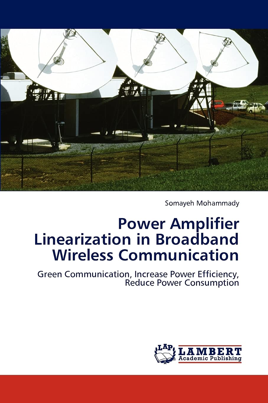 Power Amplifier Linearization in Broadband Wireless Communication: Green Communication, Increase Power Efficiency, Reduce Power ,Used
