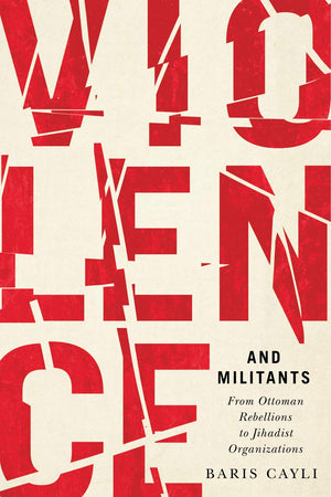 Violence And Militants: From Ottoman Rebellions To Jihadist Organizations (Volume 6) (Human Dimensions In Foreign Policy, Milita