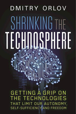 Shrinking the Technosphere: Getting a Grip on Technologies that Limit our Autonomy, Selfsufficiency and Freedom,Used