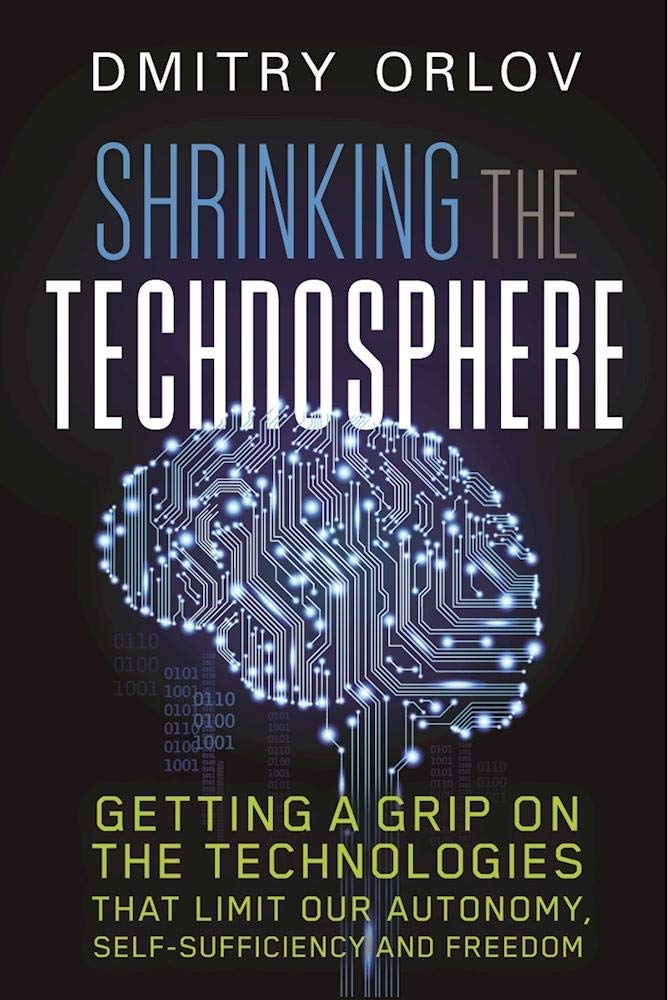 Shrinking the Technosphere: Getting a Grip on Technologies that Limit our Autonomy, Selfsufficiency and Freedom,Used
