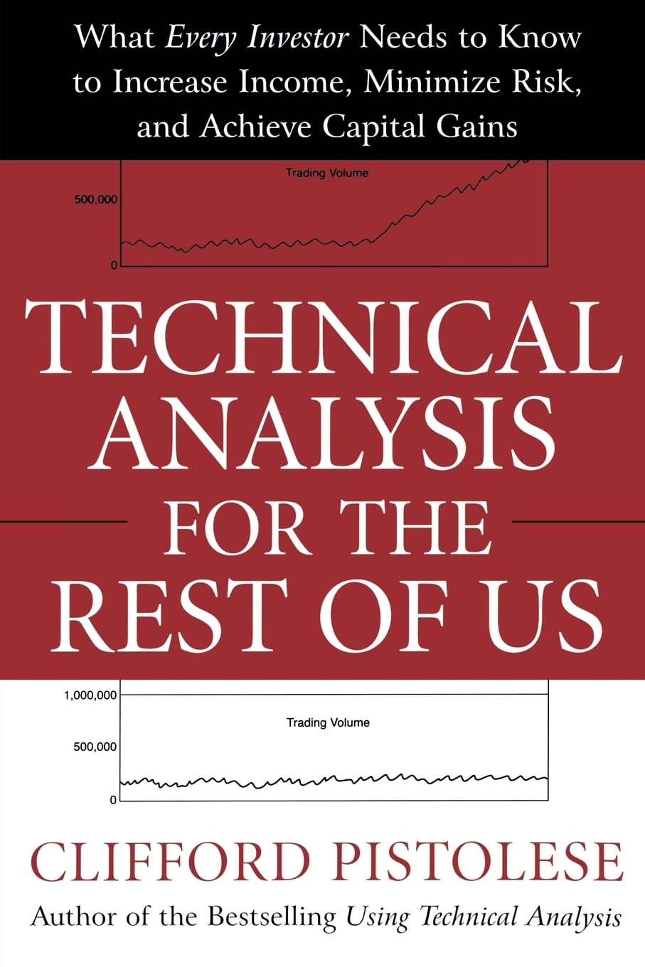 Technical Analysis For The Rest Of Us: What Every Investor Needs To Know To Increase Income, Minimize Risk, And Archieve Capital