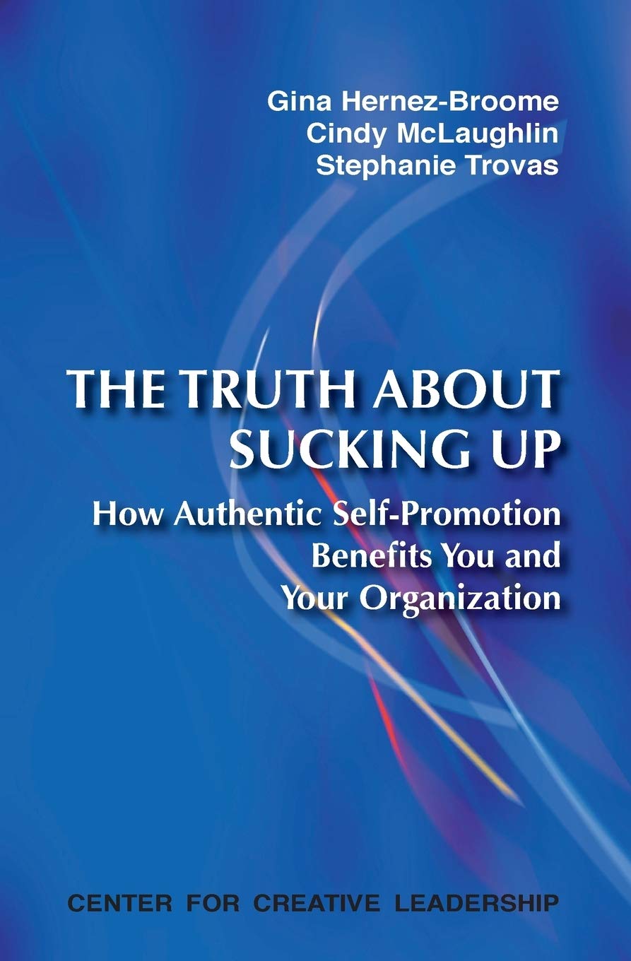 The Truth about Sucking Up: How Authentic SelfPromotion Benefits You and Your Organization,Used