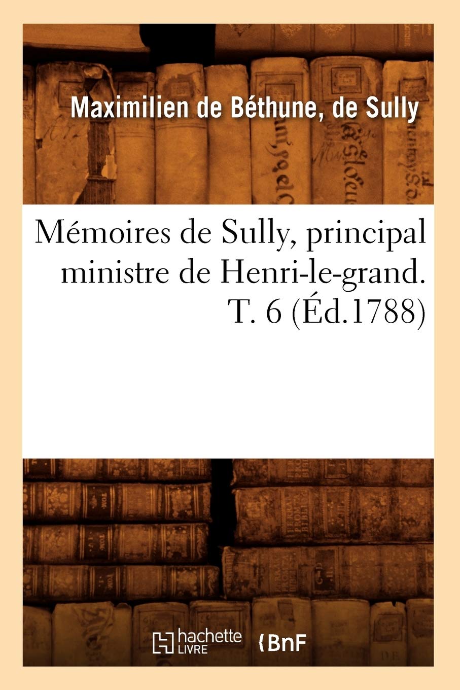Mmoires de Sully, Principal Ministre de HenriLeGrand. T. 6 (d.1788) (Histoire) (French Edition),Used
