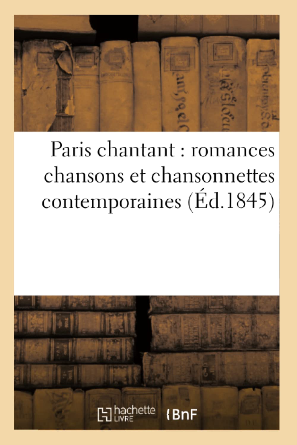 Paris Chantant: Romances Chansons Et Chansonnettes Contemporaines (D.1845) (Arts) (French Edition),New