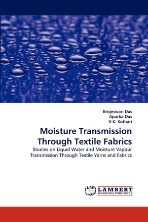 Moisture Transmission Through Textile Fabrics: Studies on Liquid Water and Moisture Vapour Transmission Through Textile Yarns an,Used
