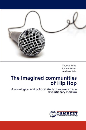 The Imagined communities of Hip Hop: A sociological and political study of rap music as a revolutionary medium,Used