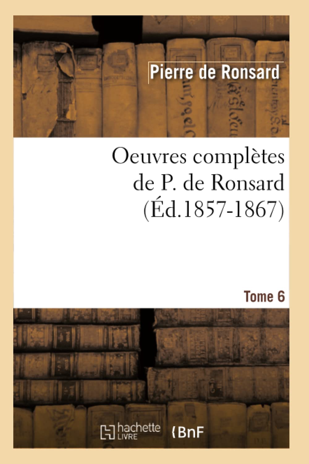Oeuvres Compltes De P. De Ronsard. Tome 6 (D.18571867) (Litterature) (French Edition),New