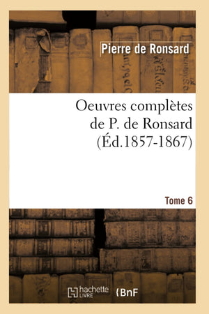 Oeuvres Compltes De P. De Ronsard. Tome 6 (D.18571867) (Litterature) (French Edition),New