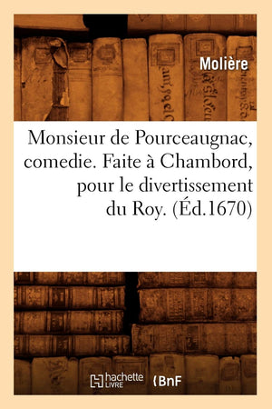 Monsieur De Pourceaugnac, Comedie. Faite  Chambord, Pour Le Divertissement Du Roy. (D.1670) (Litterature) (French Edition),New