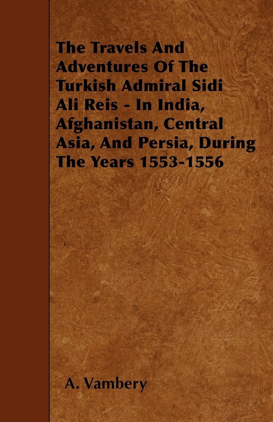 The Travels And Adventures Of The Turkish Admiral Sidi Ali Reis  In India, Afghanistan, Central Asia, And Persia, During The Ye,Used