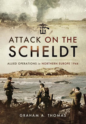 Attack on the Scheldt: The Struggle for Antwerp 1944
