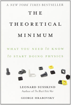 The Theoretical Minimum: What You Need To Know To Start Doing Physics