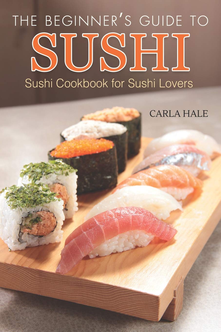 The Beginner's Guide to Sushi: Sushi Cookbook for Sushi Lovers,Used