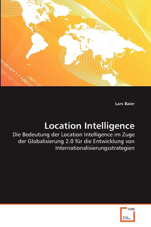Location Intelligence: Die Bedeutung der Location Intelligence im Zuge der Globalisierung 2.0 fr die Entwicklung von Internation,Used